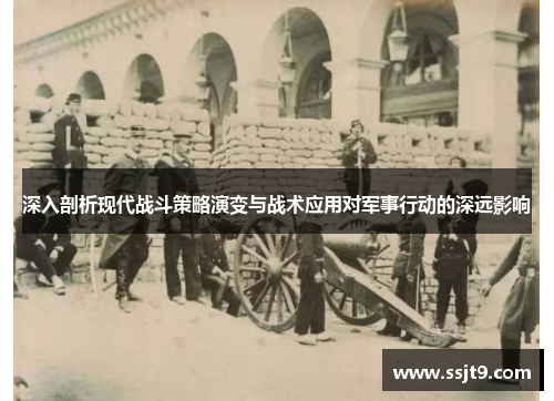 深入剖析现代战斗策略演变与战术应用对军事行动的深远影响