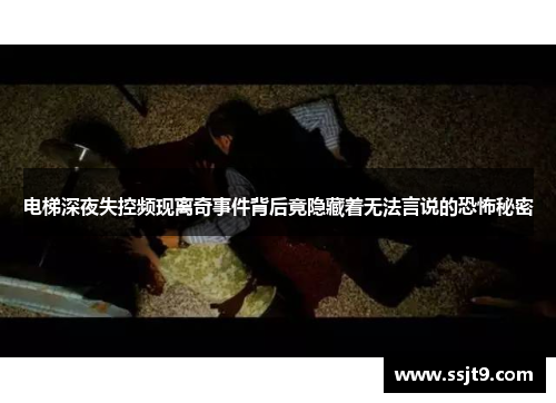 电梯深夜失控频现离奇事件背后竟隐藏着无法言说的恐怖秘密
